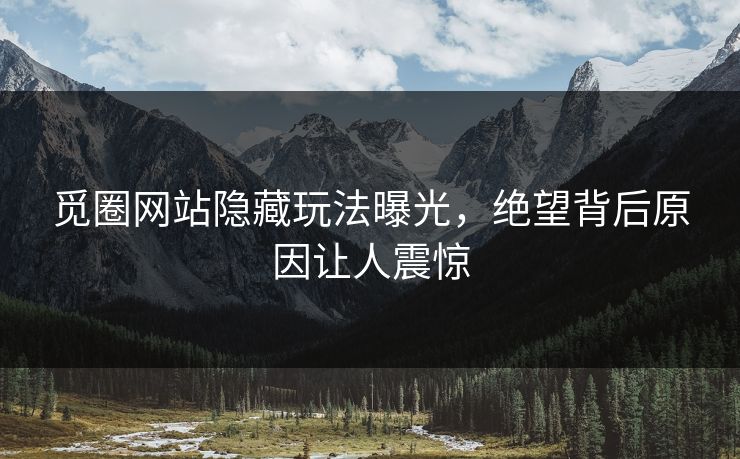 觅圈网站隐藏玩法曝光，绝望背后原因让人震惊