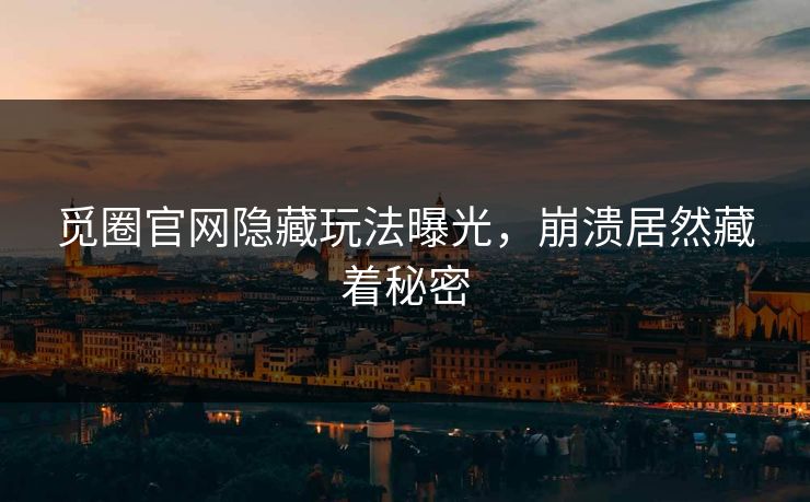 觅圈官网隐藏玩法曝光，崩溃居然藏着秘密