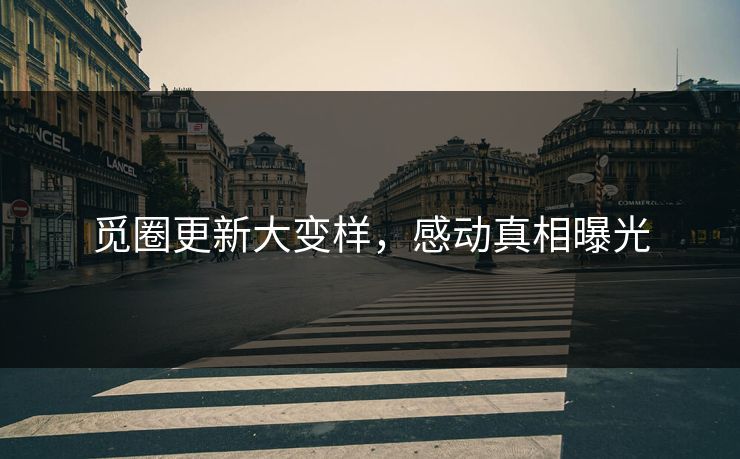 觅圈更新大变样，感动真相曝光