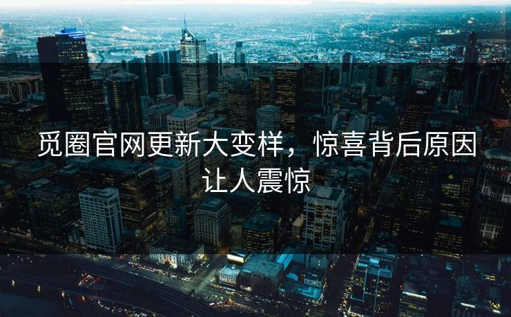 觅圈官网更新大变样，惊喜背后原因让人震惊