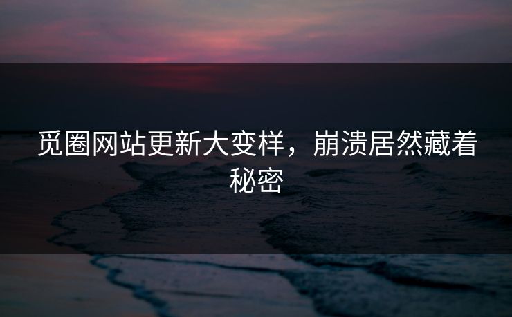 觅圈网站更新大变样，崩溃居然藏着秘密