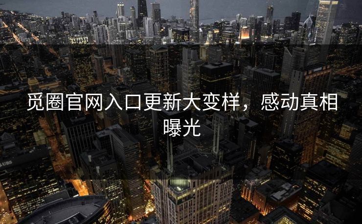 觅圈官网入口更新大变样，感动真相曝光