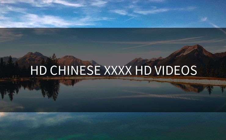 HD CHINESE XXXX HD VIDEOS